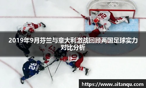 2019年9月芬兰与意大利激战回顾两国足球实力对比分析