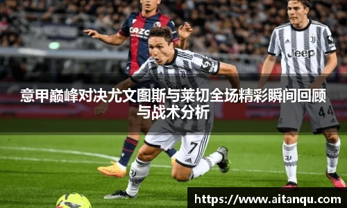 意甲巅峰对决尤文图斯与莱切全场精彩瞬间回顾与战术分析